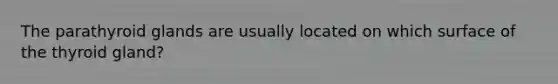 The parathyroid glands are usually located on which surface of the thyroid gland?