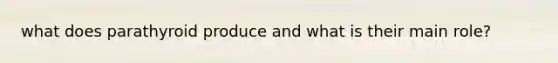 what does parathyroid produce and what is their main role?