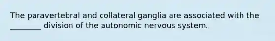 The paravertebral and collateral ganglia are associated with the ________ division of the autonomic nervous system.