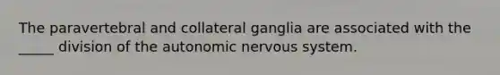 The paravertebral and collateral ganglia are associated with the _____ division of the autonomic nervous system.