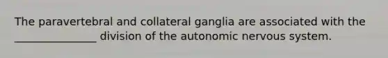 The paravertebral and collateral ganglia are associated with the _______________ division of the autonomic nervous system.