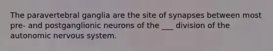 The paravertebral ganglia are the site of synapses between most pre- and postganglionic neurons of the ___ division of the autonomic nervous system.