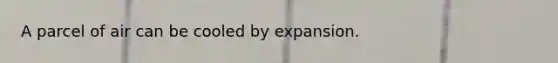 A parcel of air can be cooled by expansion.