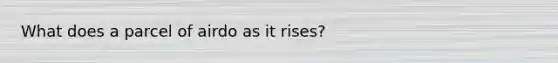 What does a parcel of airdo as it rises?