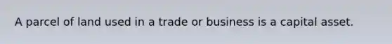 A parcel of land used in a trade or business is a capital asset.