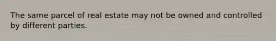 The same parcel of real estate may not be owned and controlled by different parties.
