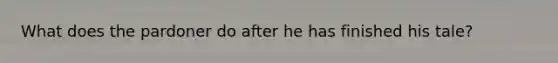 What does the pardoner do after he has finished his tale?