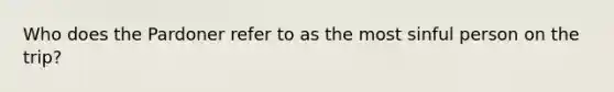 Who does the Pardoner refer to as the most sinful person on the trip?