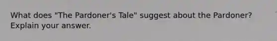 What does "The Pardoner's Tale" suggest about the Pardoner? Explain your answer.