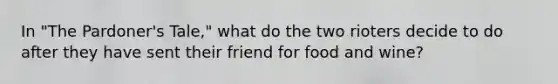 In "The Pardoner's Tale," what do the two rioters decide to do after they have sent their friend for food and wine?