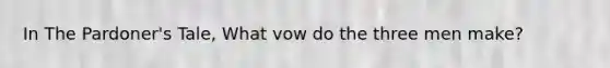 In The Pardoner's Tale, What vow do the three men make?