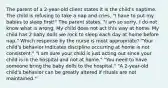 The parent of a 2-year-old client states it is the child's naptime. The child is refusing to take a nap and cries, "I have to put my babies to sleep first!" The parent states, "I am so sorry, I do not know what is wrong. My child does not act this way at home. My child has 2 baby dolls we rock to sleep each day at home before nap." Which response by the nurse is most appropriate? "Your child's behavior indicates discipline occurring at home is not consistent." "I am sure your child is just acting out since your child is in the hospital and not at home." "You need to have someone bring the baby dolls to the hospital." "A 2-year-old child's behavior can be greatly altered if rituals are not maintained."