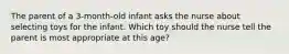 The parent of a 3-month-old infant asks the nurse about selecting toys for the infant. Which toy should the nurse tell the parent is most appropriate at this age?