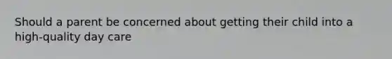 Should a parent be concerned about getting their child into a high-quality day care