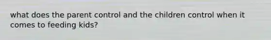 what does the parent control and the children control when it comes to feeding kids?
