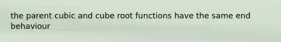 the parent cubic and cube root functions have the same end behaviour