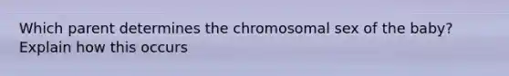 Which parent determines the chromosomal sex of the baby? Explain how this occurs