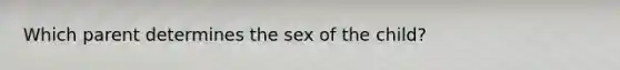 Which parent determines the sex of the child?