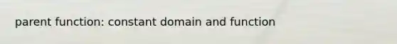 parent function: constant domain and function