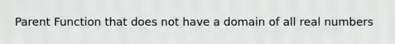 Parent Function that does not have a domain of all real numbers