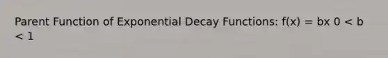 Parent Function of Exponential Decay Functions: f(x) = bx 0 < b < 1