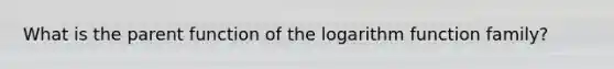 What is the parent function of the logarithm function family?