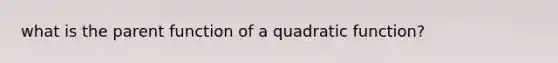 what is the parent function of a quadratic function?