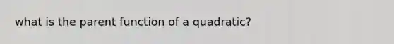 what is the parent function of a quadratic?