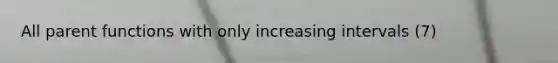 All parent functions with only increasing intervals (7)