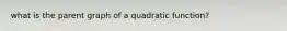 what is the parent graph of a quadratic function?