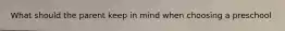 What should the parent keep in mind when choosing a preschool