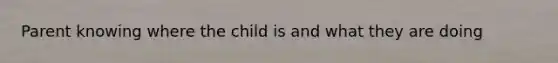 Parent knowing where the child is and what they are doing