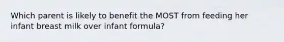 Which parent is likely to benefit the MOST from feeding her infant breast milk over infant formula?