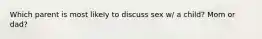 Which parent is most likely to discuss sex w/ a child? Mom or dad?