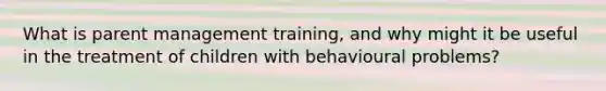 What is parent management training, and why might it be useful in the treatment of children with behavioural problems?