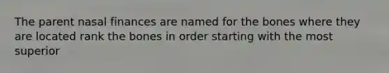 The parent nasal finances are named for the bones where they are located rank the bones in order starting with the most superior