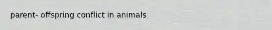 parent- offspring conflict in animals