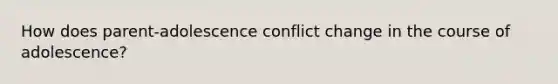 How does parent-adolescence conflict change in the course of adolescence?