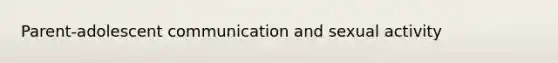 Parent-adolescent communication and sexual activity