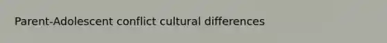 Parent-Adolescent conflict cultural differences