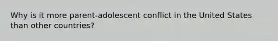 Why is it more parent-adolescent conflict in the United States than other countries?