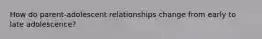 How do parent-adolescent relationships change from early to late adolescence?