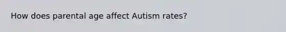 How does parental age affect Autism rates?