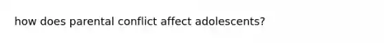 how does parental conflict affect adolescents?