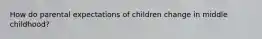 How do parental expectations of children change in middle childhood?