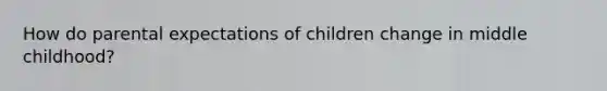 How do parental expectations of children change in middle childhood?