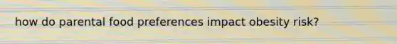 how do parental food preferences impact obesity risk?