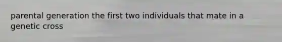 parental generation the first two individuals that mate in a genetic cross