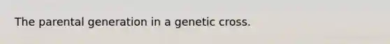 The parental generation in a genetic cross.