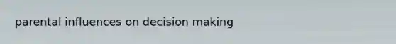 parental influences on decision making